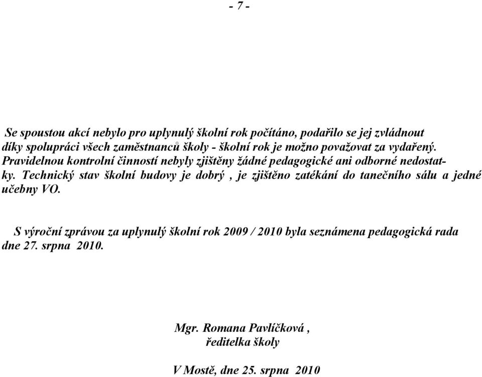 Technický stav školní budovy je dobrý, je zjištěno zatékání do tanečního sálu a jedné učebny VO.