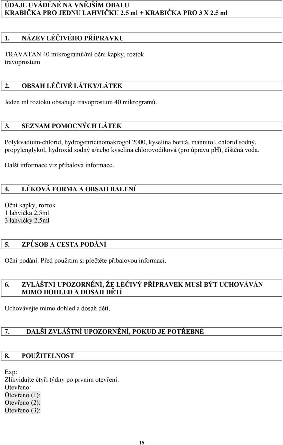 SEZNAM POMOCNÝCH LÁTEK Polykvadium-chlorid, hydrogenricinomakrogol 2000, kyselina boritá, mannitol, chlorid sodný, propylenglykol, hydroxid sodný a/nebo kyselina chlorovodíková (pro úpravu ph),