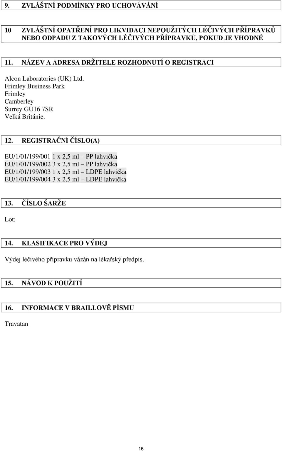 REGISTRAČNÍ ČÍSLO(A) EU/1/01/199/001 1 x 2,5 ml PP lahvička EU/1/01/199/002 3 x 2,5 ml PP lahvička EU/1/01/199/003 1 x 2,5 ml LDPE lahvička EU/1/01/199/004 3 x 2,5