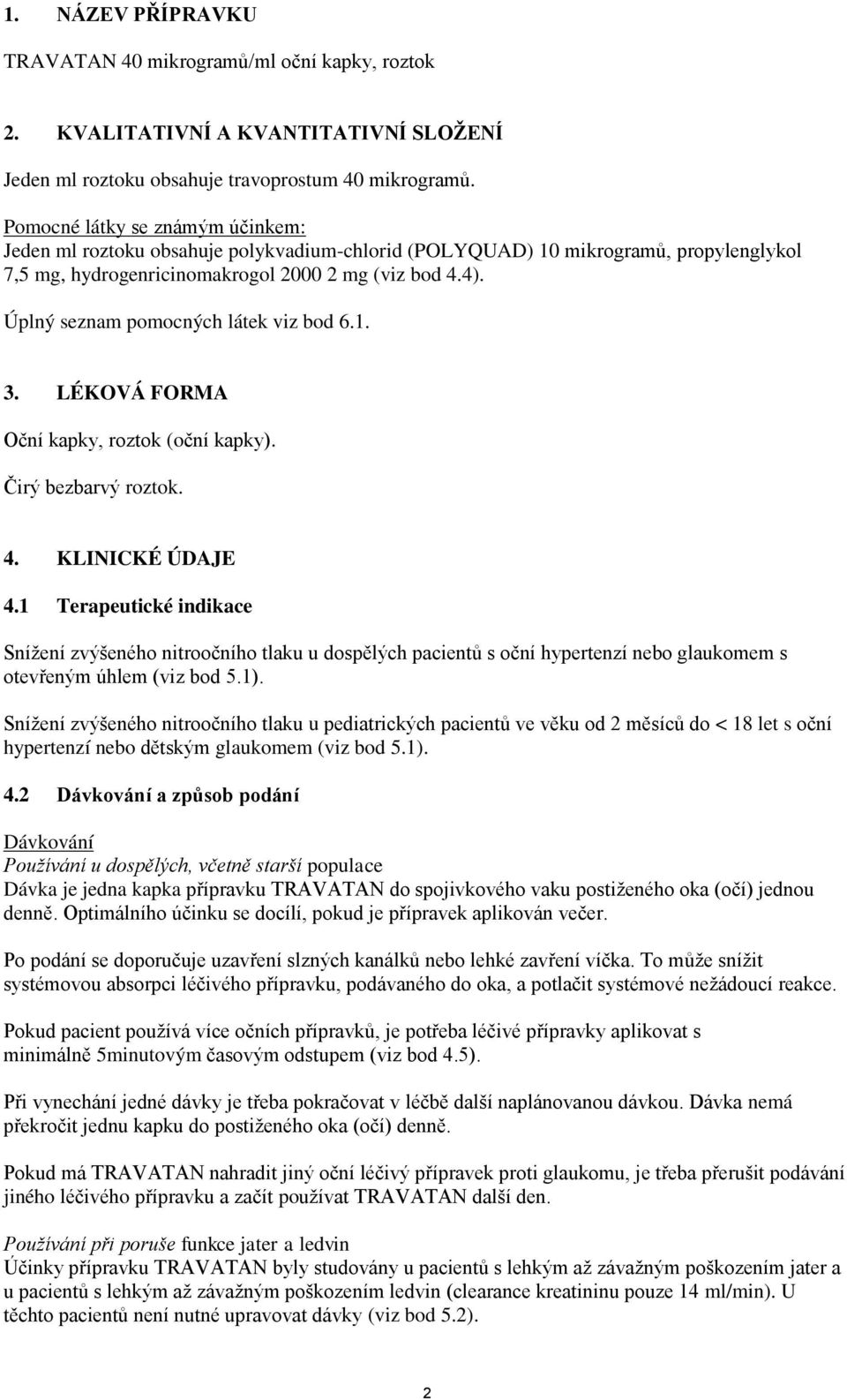 Úplný seznam pomocných látek viz bod 6.1. 3. LÉKOVÁ FORMA Oční kapky, roztok (oční kapky). Čirý bezbarvý roztok. 4. KLINICKÉ ÚDAJE 4.