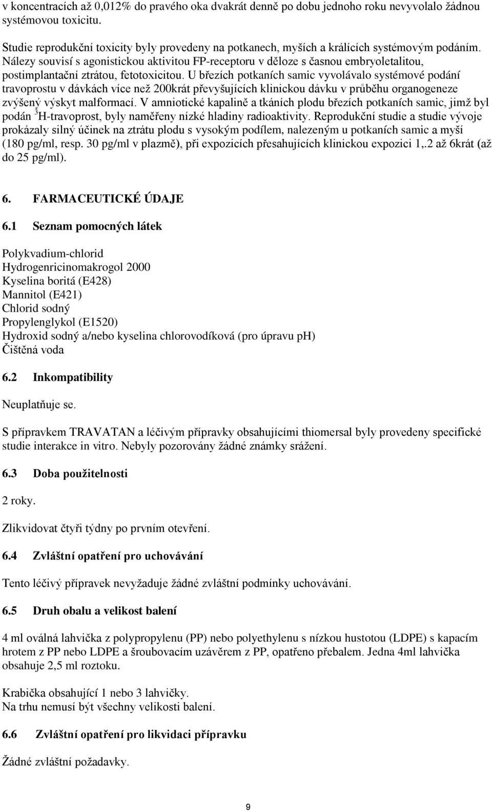 Nálezy souvisí s agonistickou aktivitou FP-receptoru v děloze s časnou embryoletalitou, postimplantační ztrátou, fetotoxicitou.