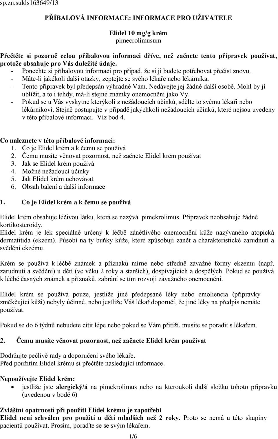 pro Vás důležité údaje. - Ponechte si příbalovou informaci pro případ, že si ji budete potřebovat přečíst znovu. - Máte-li jakékoli další otázky, zeptejte se svého lékaře nebo lékárníka.