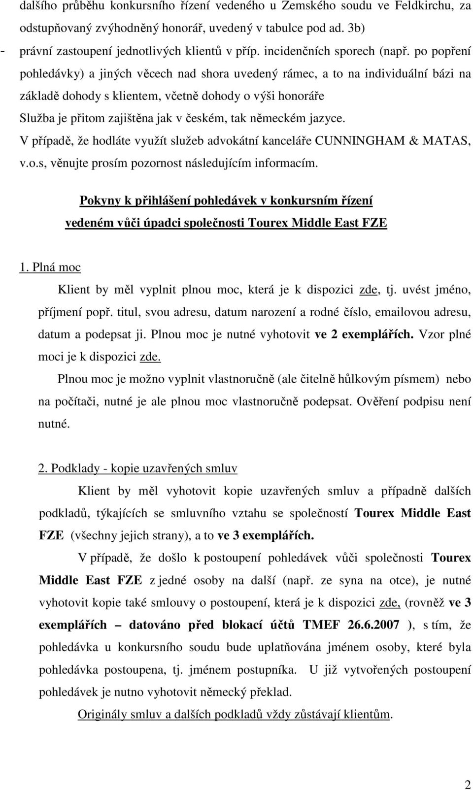 po popření pohledávky) a jiných věcech nad shora uvedený rámec, a to na individuální bázi na základě dohody s klientem, včetně dohody o výši honoráře Služba je přitom zajištěna jak v českém, tak