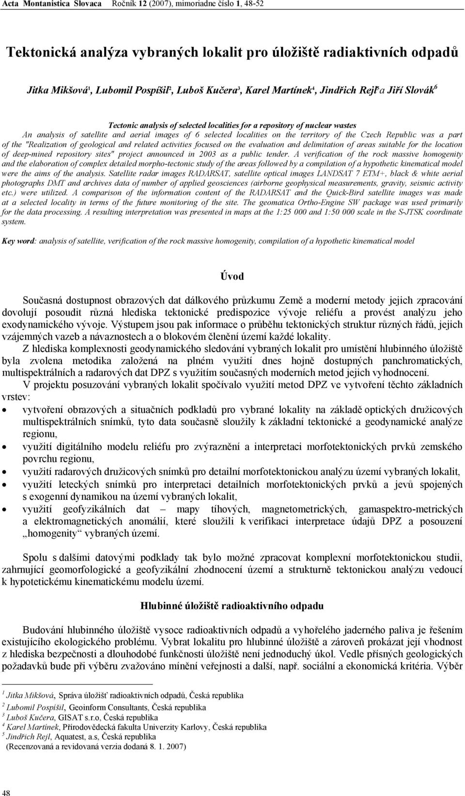 geological and related activities focused on the evaluation and delimitation of areas suitable for the location of deep-mined repository sites" project announced in 2003 as a public tender.