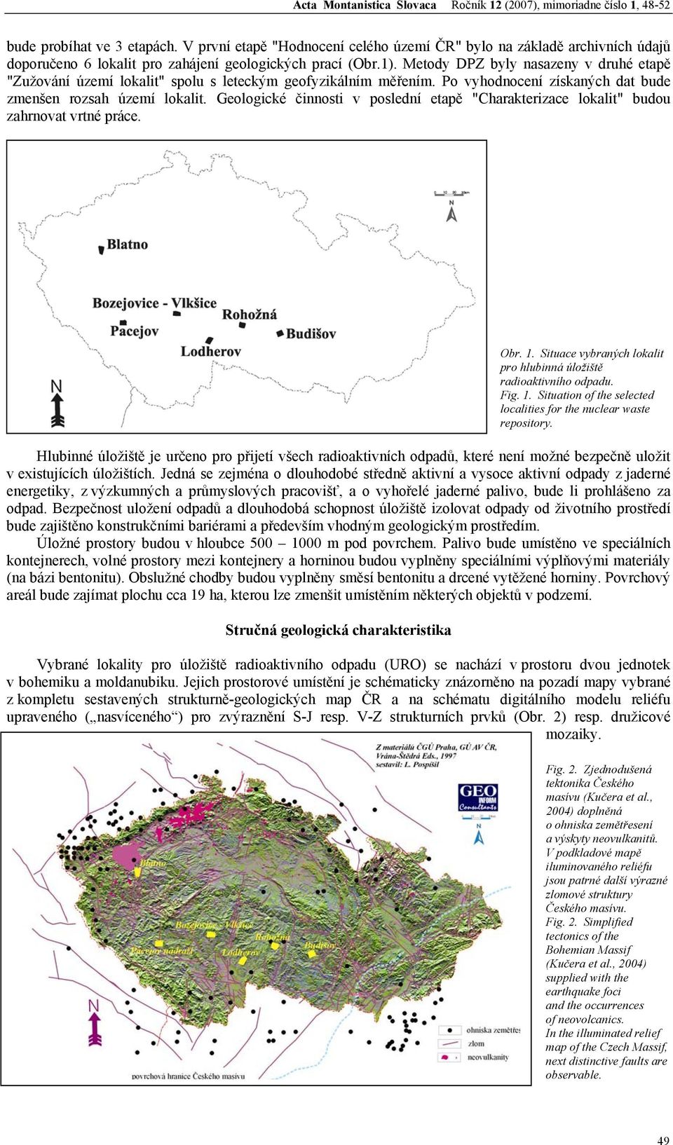 Geologické činnosti v poslední etapě "Charakterizace lokalit" budou zahrnovat vrtné práce. Obr. 1. Situace vybraných lokalit pro hlubinná úložiště radioaktivního odpadu. Fig. 1. Situation of the selected localities for the nuclear waste repository.