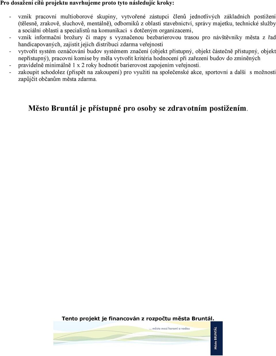 bezbarierovou trasou pro návštěvníky města z řad handicapovaných, zajistit jejich distribuci zdarma veřejnosti - vytvořit systém oznáčování budov systémem značení (objekt přístupný, objekt částečně