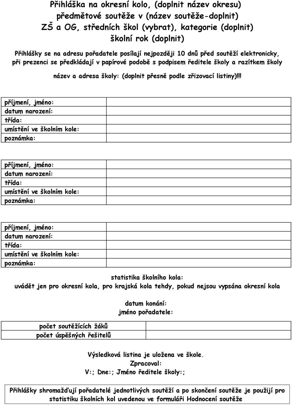 !! statistika školního kola: uvádět jen pro okresní kola, pro krajská kola tehdy, pokud nejsou vypsána okresní kola počet soutěžících žáků počet úspěšných řešitelů datum konání: jméno pořadatele: