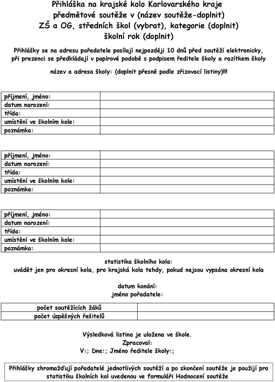 !! statistika školního kola: uvádět jen pro okresní kola, pro krajská kola tehdy, pokud nejsou vypsána okresní kola počet soutěžících žáků počet úspěšných řešitelů datum konání: jméno pořadatele: