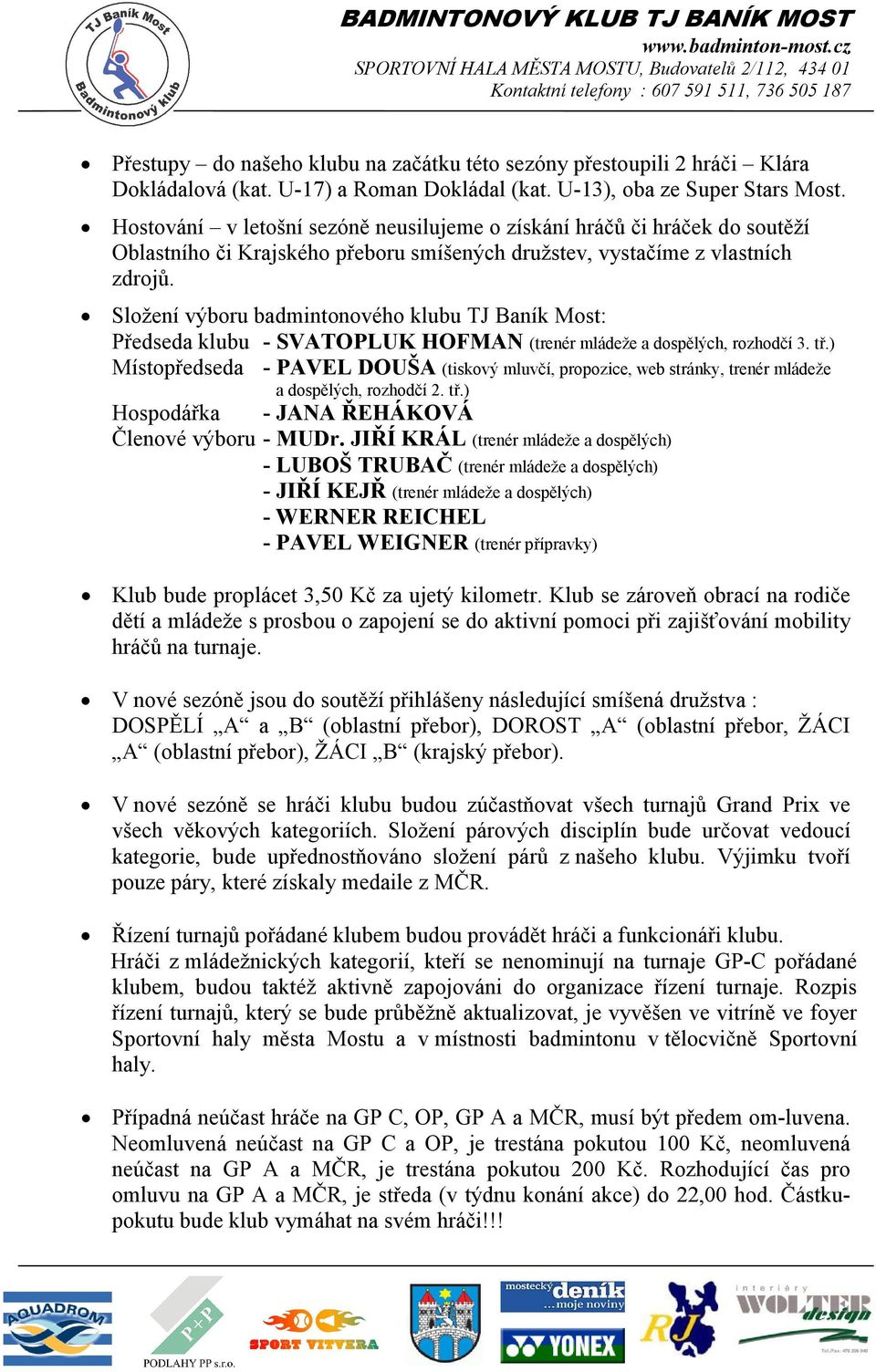 Složení výboru badmintonového klubu TJ Baník Most: Předseda klubu - SVATOPLUK HOFMAN (trenér mládeže a dospělých, rozhodčí 3. tř.