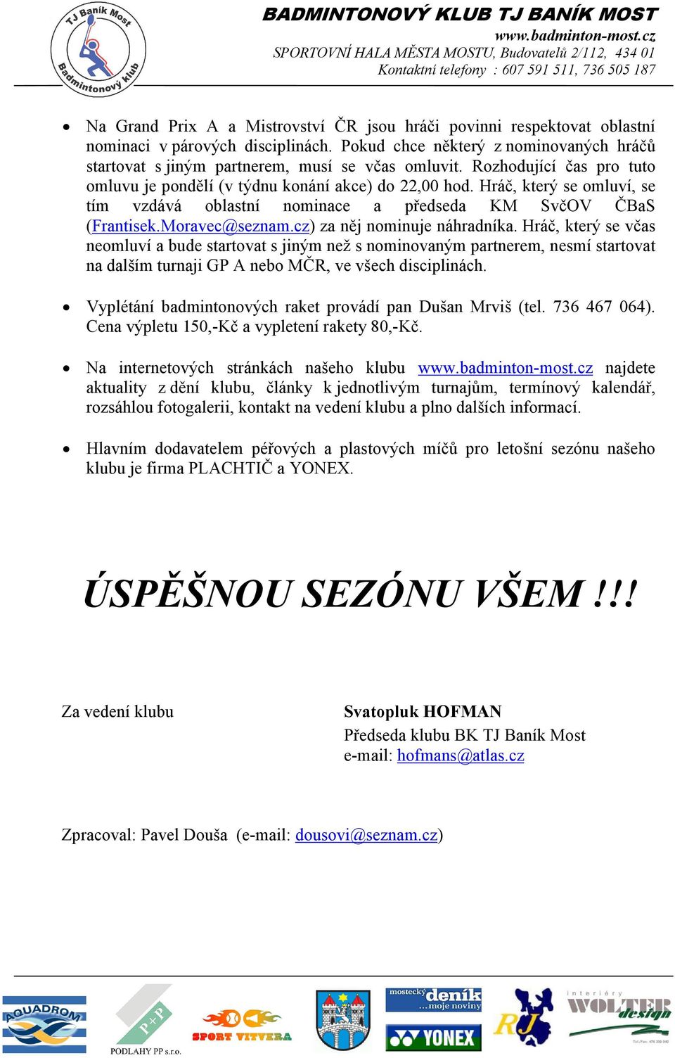 cz) za něj nominuje náhradníka. Hráč, který se včas neomluví a bude startovat s jiným než s nominovaným partnerem, nesmí startovat na dalším turnaji GP A nebo MČR, ve všech disciplinách.