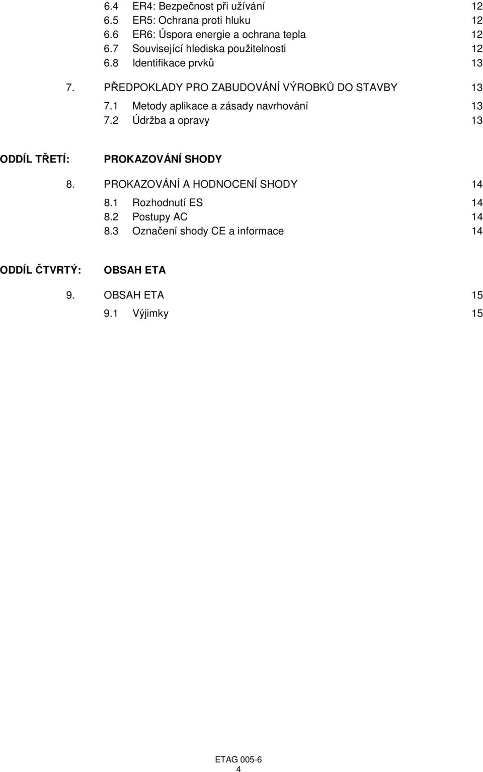 1 Metody aplikace a zásady navrhování 13 7.2 Údržba a opravy 13 ODDÍL TŘETÍ: PROKAZOVÁNÍ SHODY 8.