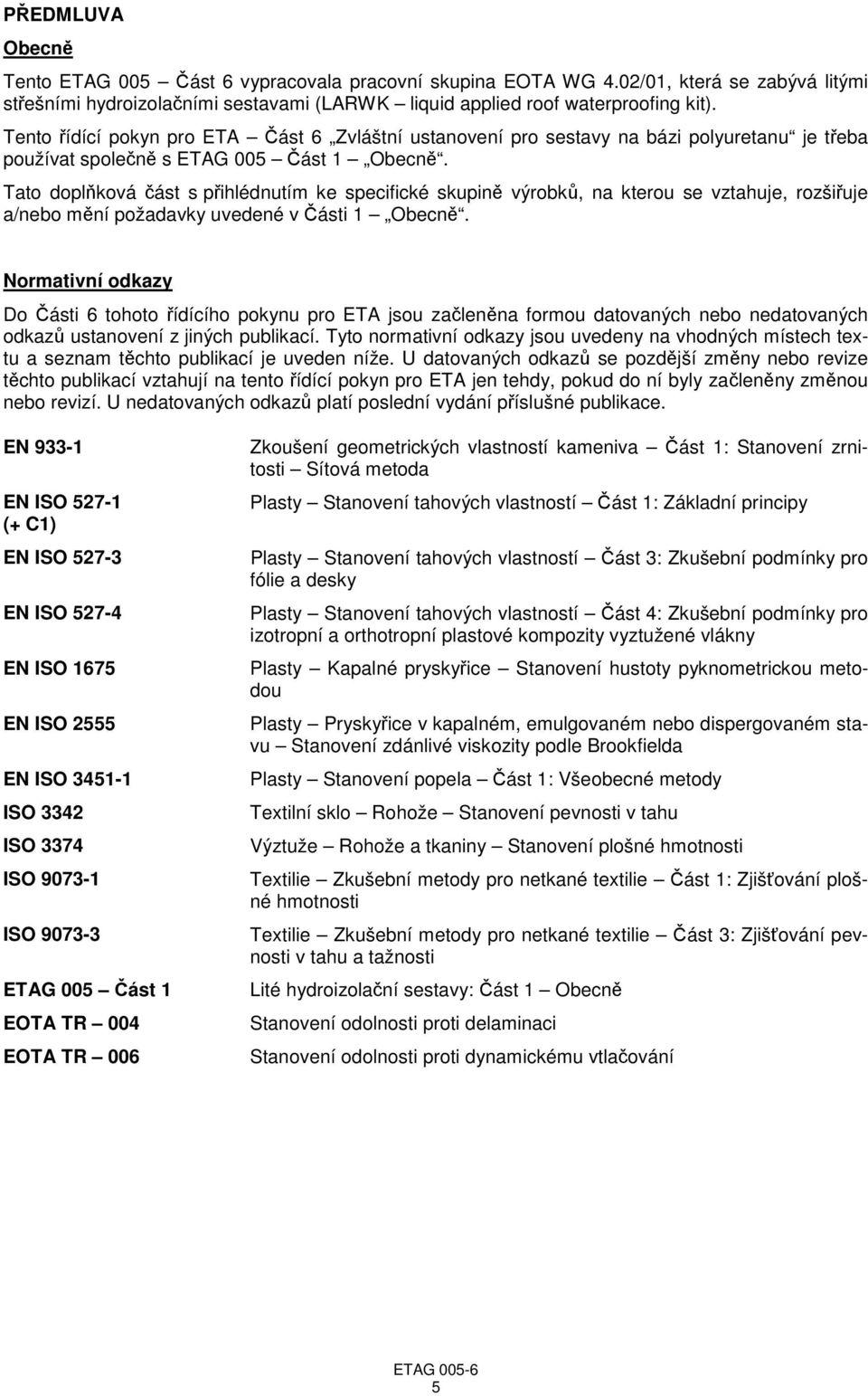 Tato doplňková část s přihlédnutím ke specifické skupině výrobků, na kterou se vztahuje, rozšiřuje a/nebo mění požadavky uvedené v Části 1 Obecně.