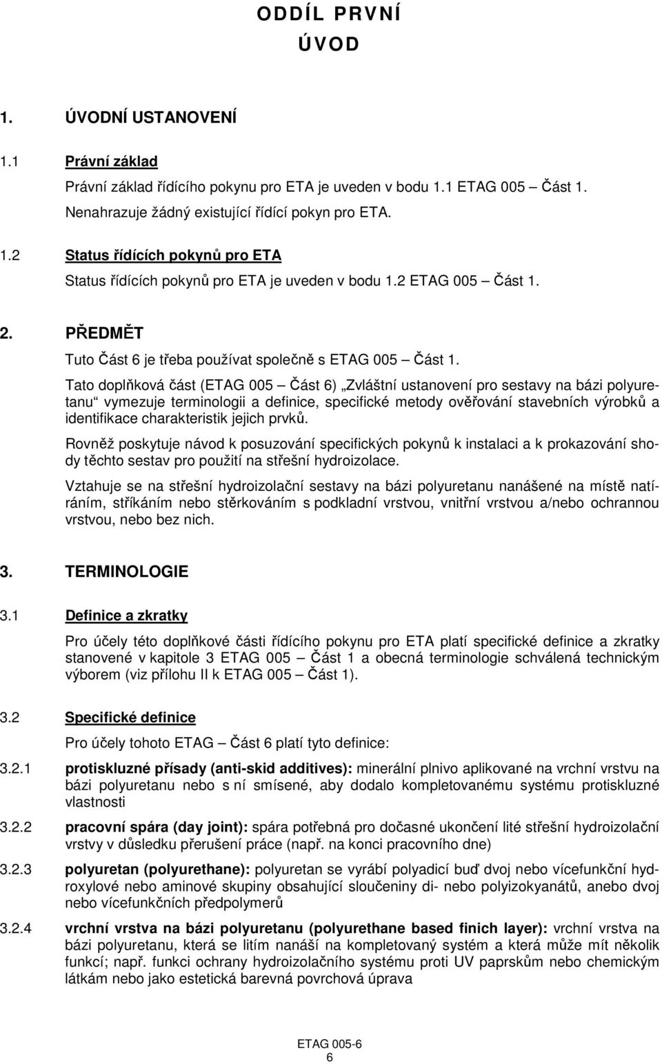 Tato doplňková část (ETAG 005 Část 6) Zvláštní ustanovení pro sestavy na bázi polyuretanu vymezuje terminologii a definice, specifické metody ověřování stavebních výrobků a identifikace