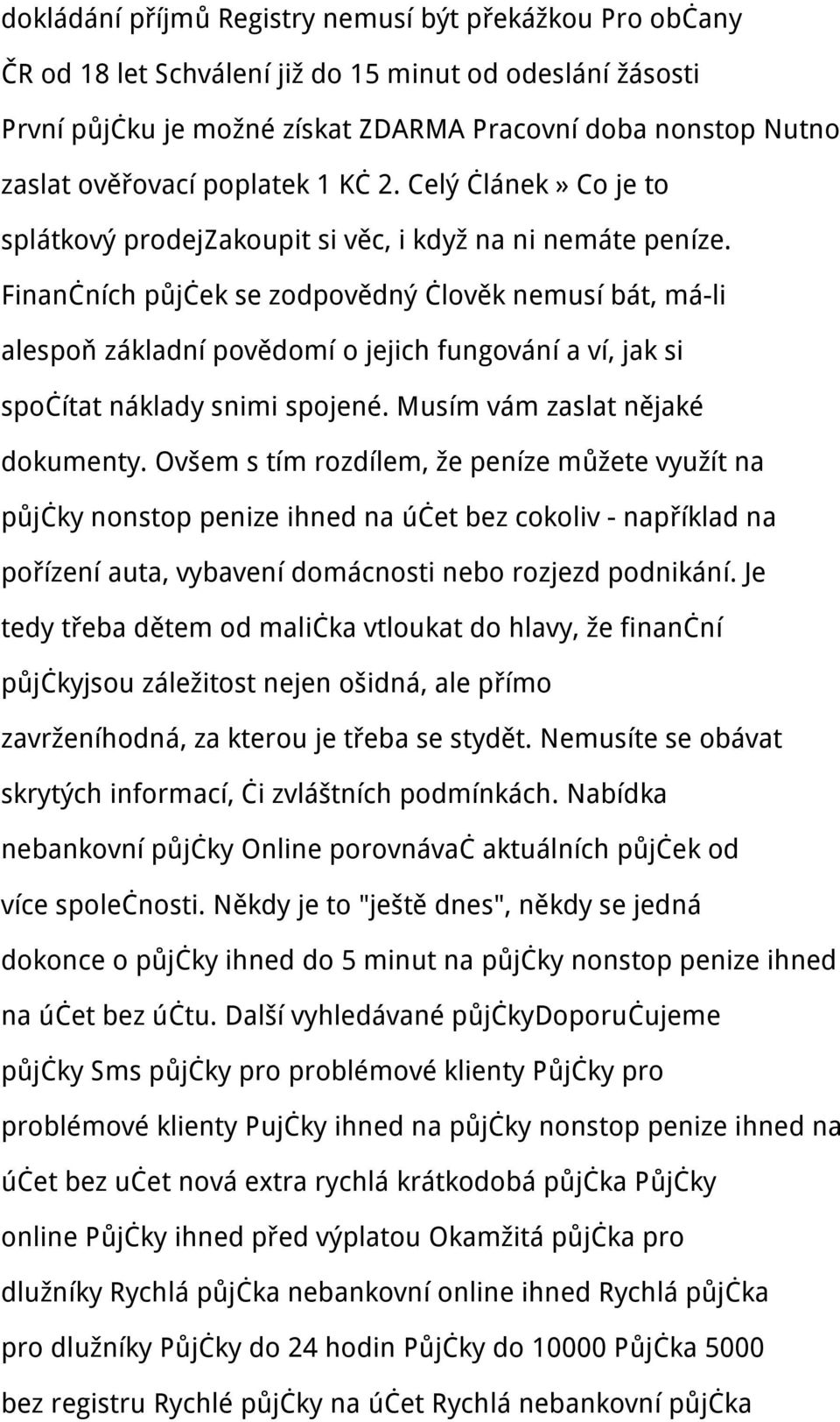 Finančních půjček se zodpovědný člověk nemusí bát, má-li alespoň základní povědomí o jejich fungování a ví, jak si spočítat náklady snimi spojené. Musím vám zaslat nějaké dokumenty.