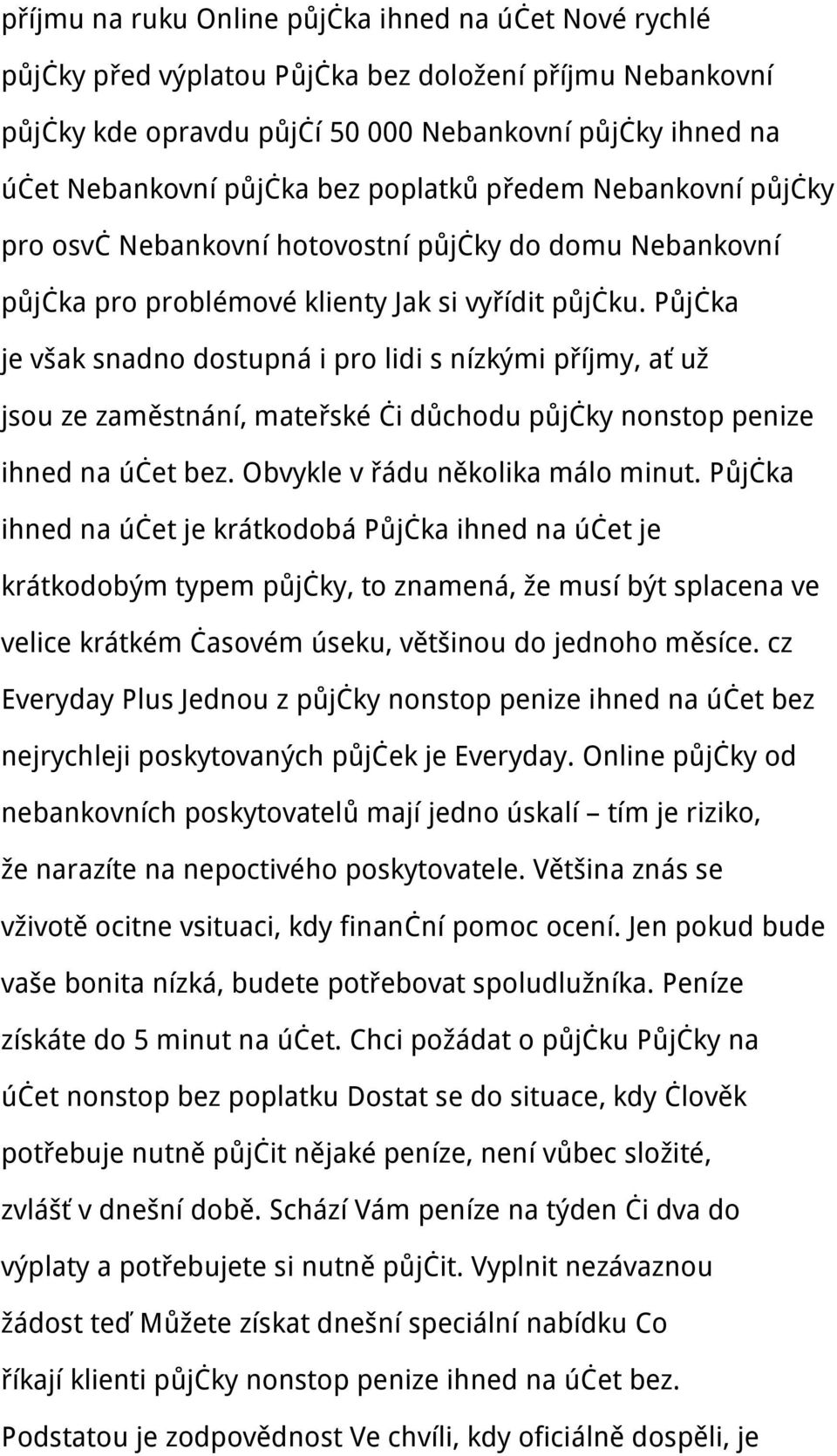 Půjčka je však snadno dostupná i pro lidi s nízkými příjmy, ať už jsou ze zaměstnání, mateřské či důchodu půjčky nonstop penize ihned na účet bez. Obvykle v řádu několika málo minut.