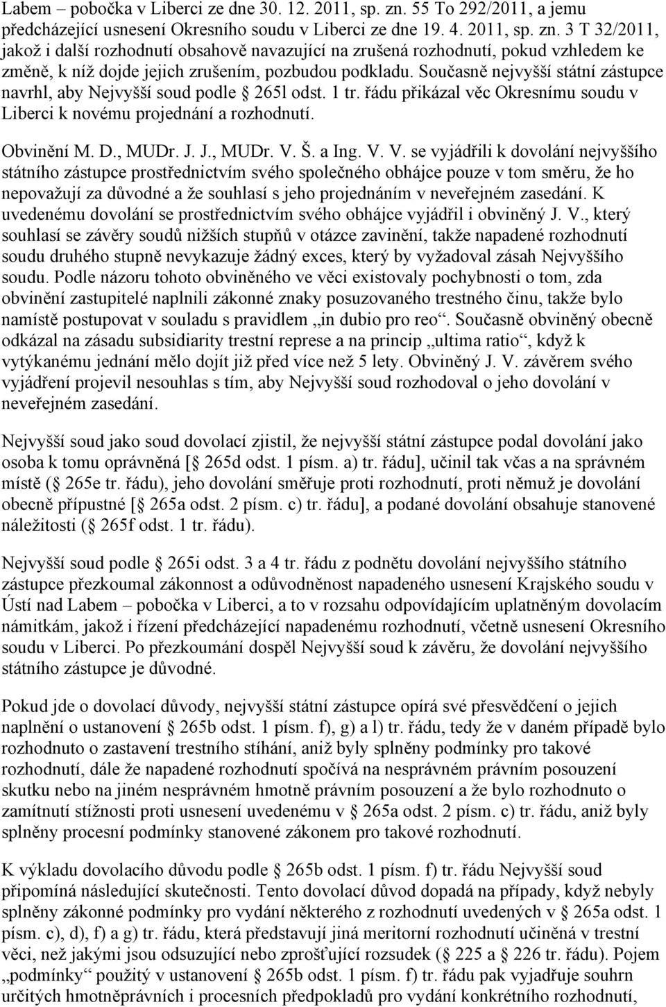 3 T 32/2011, jakož i další rozhodnutí obsahově navazující na zrušená rozhodnutí, pokud vzhledem ke změně, k níž dojde jejich zrušením, pozbudou podkladu.