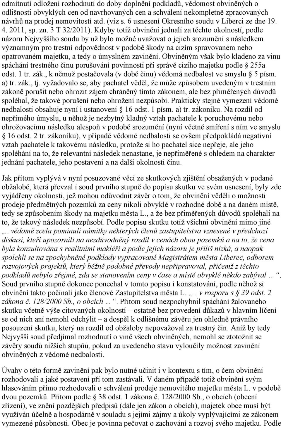 Kdyby totiž obvinění jednali za těchto okolností, podle názoru Nejvyššího soudu by už bylo možné uvažovat o jejich srozumění s následkem významným pro trestní odpovědnost v podobě škody na cizím