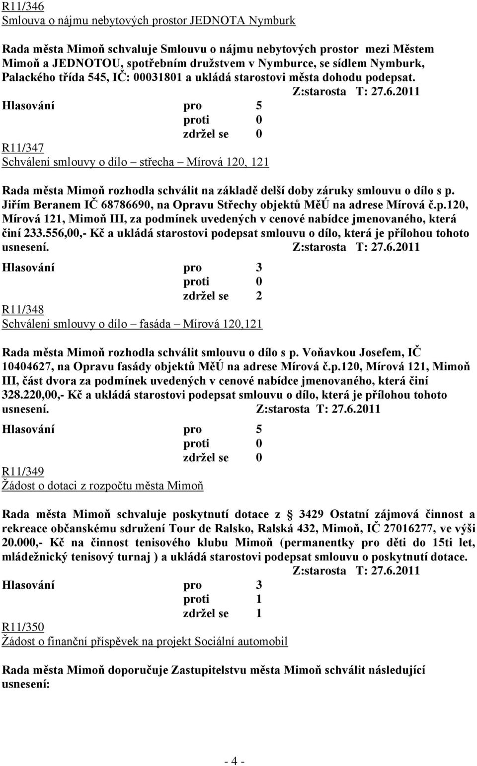 2011 R11/347 Schválení smlouvy o dílo střecha Mírová 120, 121 Rada města Mimoň rozhodla schválit na základě delší doby záruky smlouvu o dílo s p.