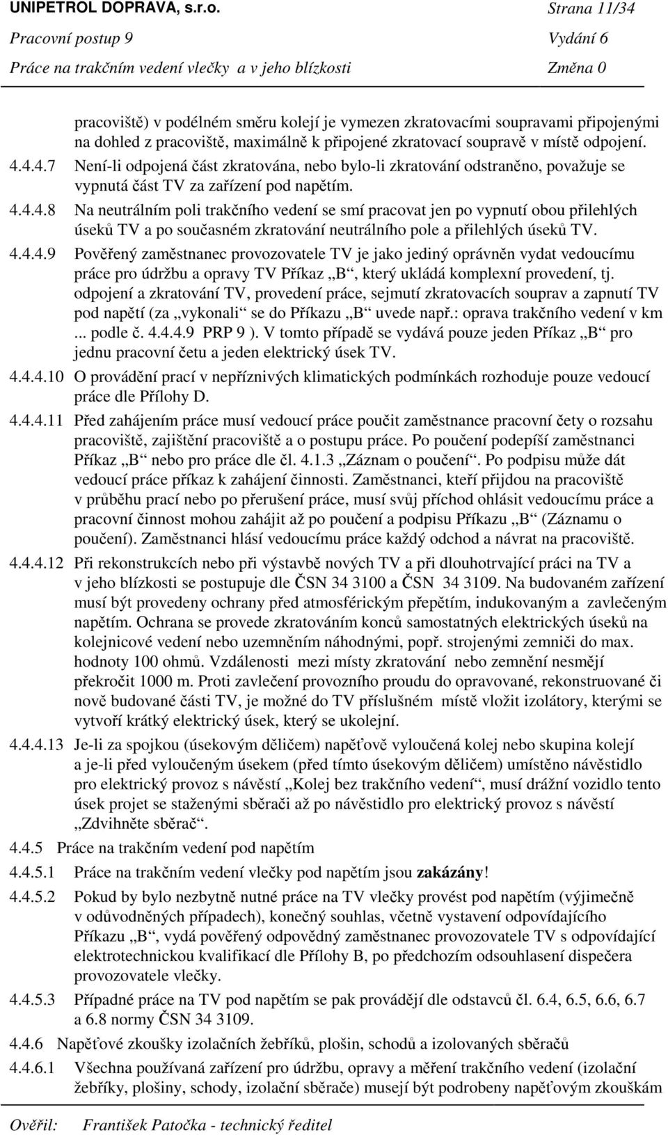 4.4.4.9 Povený zamstnanec provozovatele TV je jako jediný oprávnn vydat vedoucímu práce pro údržbu a opravy TV Píkaz B, který ukládá komplexní provedení, tj.