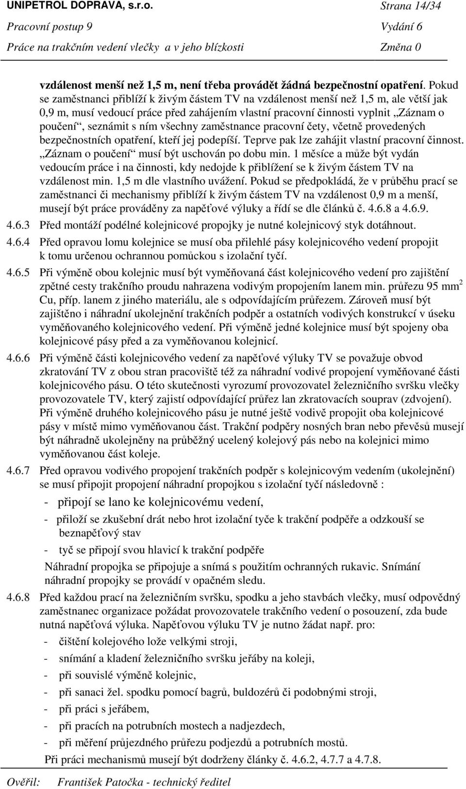 všechny zamstnance pracovní ety, vetn provedených bezpenostních opatení, kteí jej podepíší. Teprve pak lze zahájit vlastní pracovní innost. Záznam o pouení musí být uschován po dobu min.