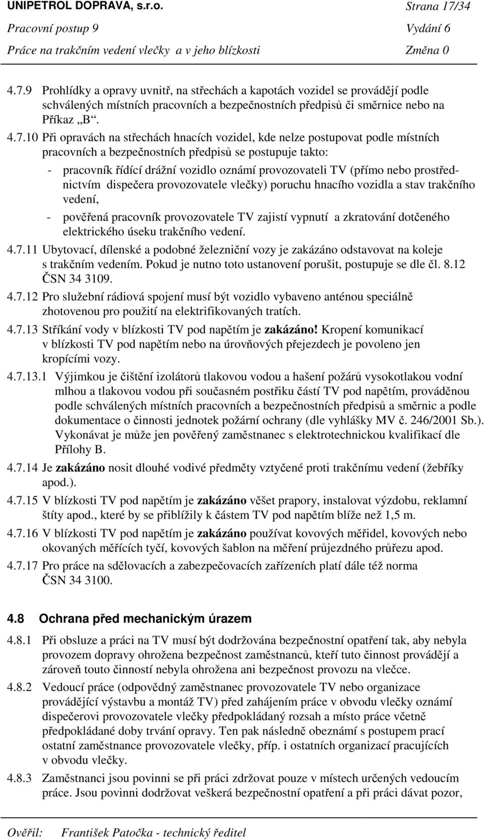 (pímo nebo prostednictvím dispeera provozovatele vleky) poruchu hnacího vozidla a stav trakního vedení, - povená pracovník provozovatele TV zajistí vypnutí a zkratování doteného elektrického úseku