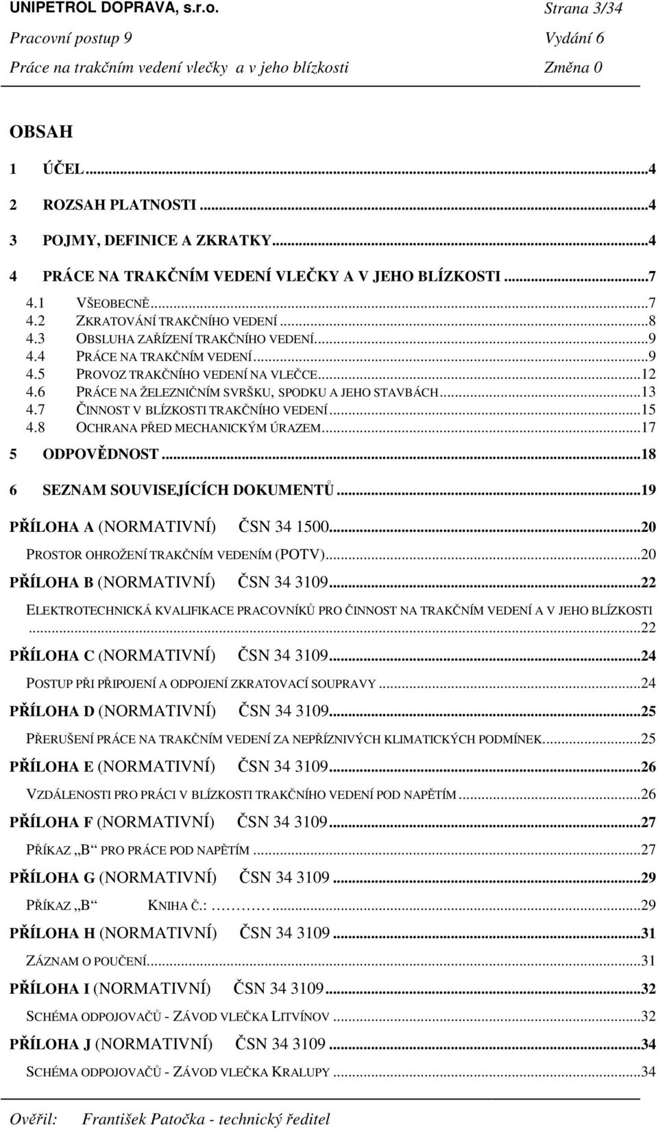 7 INNOST V BLÍZKOSTI TRAKNÍHO VEDENÍ...15 4.8 OCHRANA PED MECHANICKÝM ÚRAZEM...17 5 ODPOVDNOST...18 6 SEZNAM SOUVISEJÍCÍCH DOKUMENT...19 PÍLOHA A (NORMATIVNÍ) SN 34 1500.