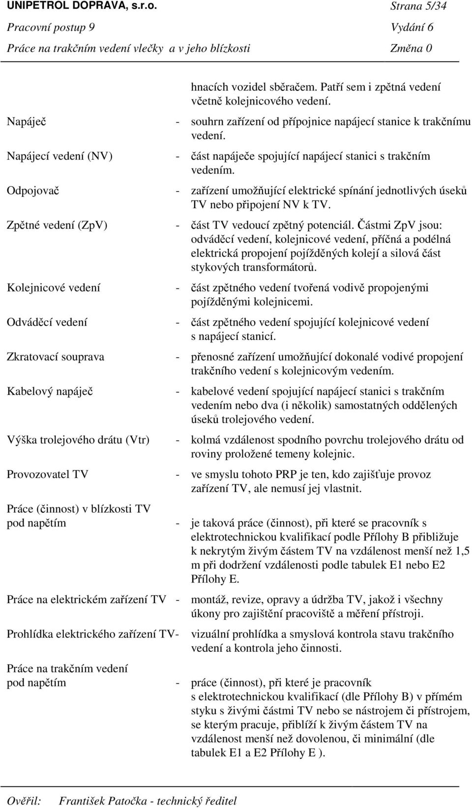 v blízkosti TV pod naptím hnacích vozidel sbraem. Patí sem i zptná vedení vetn kolejnicového vedení. - souhrn zaízení od pípojnice napájecí stanice k traknímu vedení.