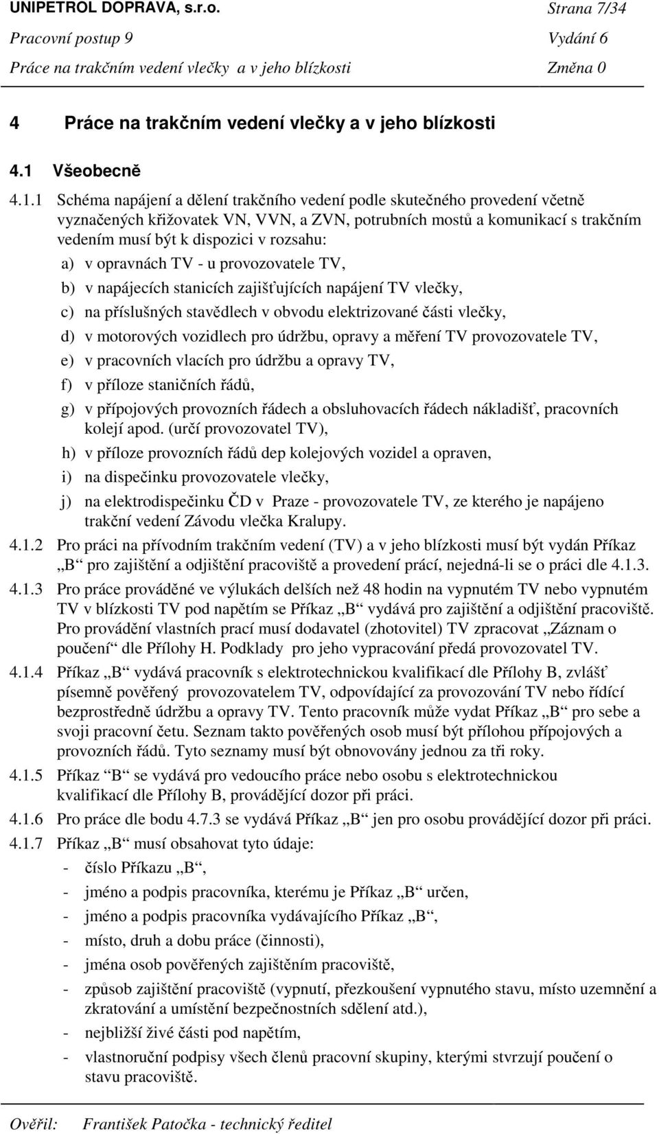 1 Schéma napájení a dlení trakního vedení podle skuteného provedení vetn vyznaených kižovatek VN, VVN, a ZVN, potrubních most a komunikací s trakním vedením musí být k dispozici v rozsahu: a) v