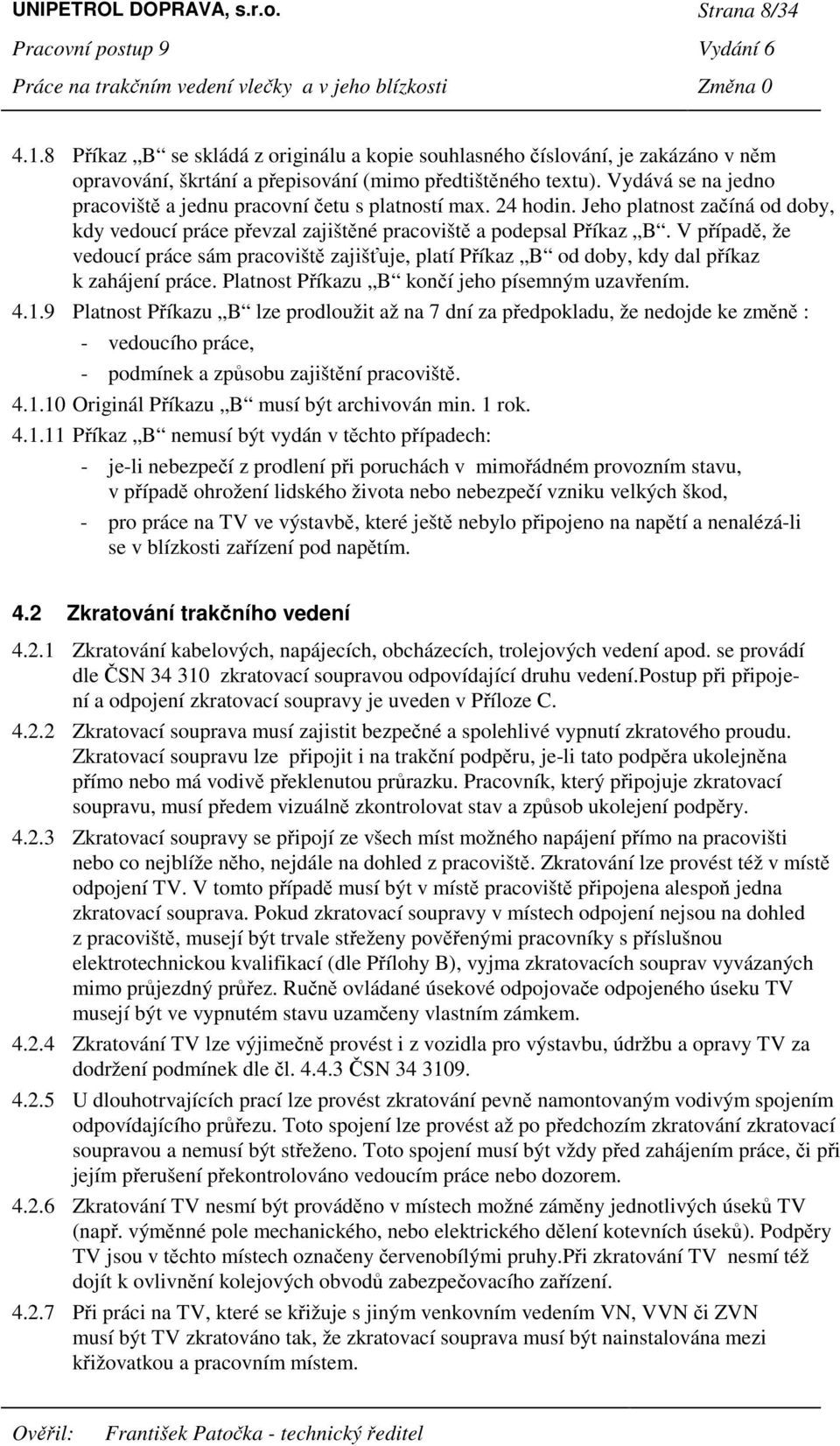 V pípad, že vedoucí práce sám pracovišt zajišuje, platí Píkaz B od doby, kdy dal píkaz k zahájení práce. Platnost Píkazu B koní jeho písemným uzavením. 4.1.