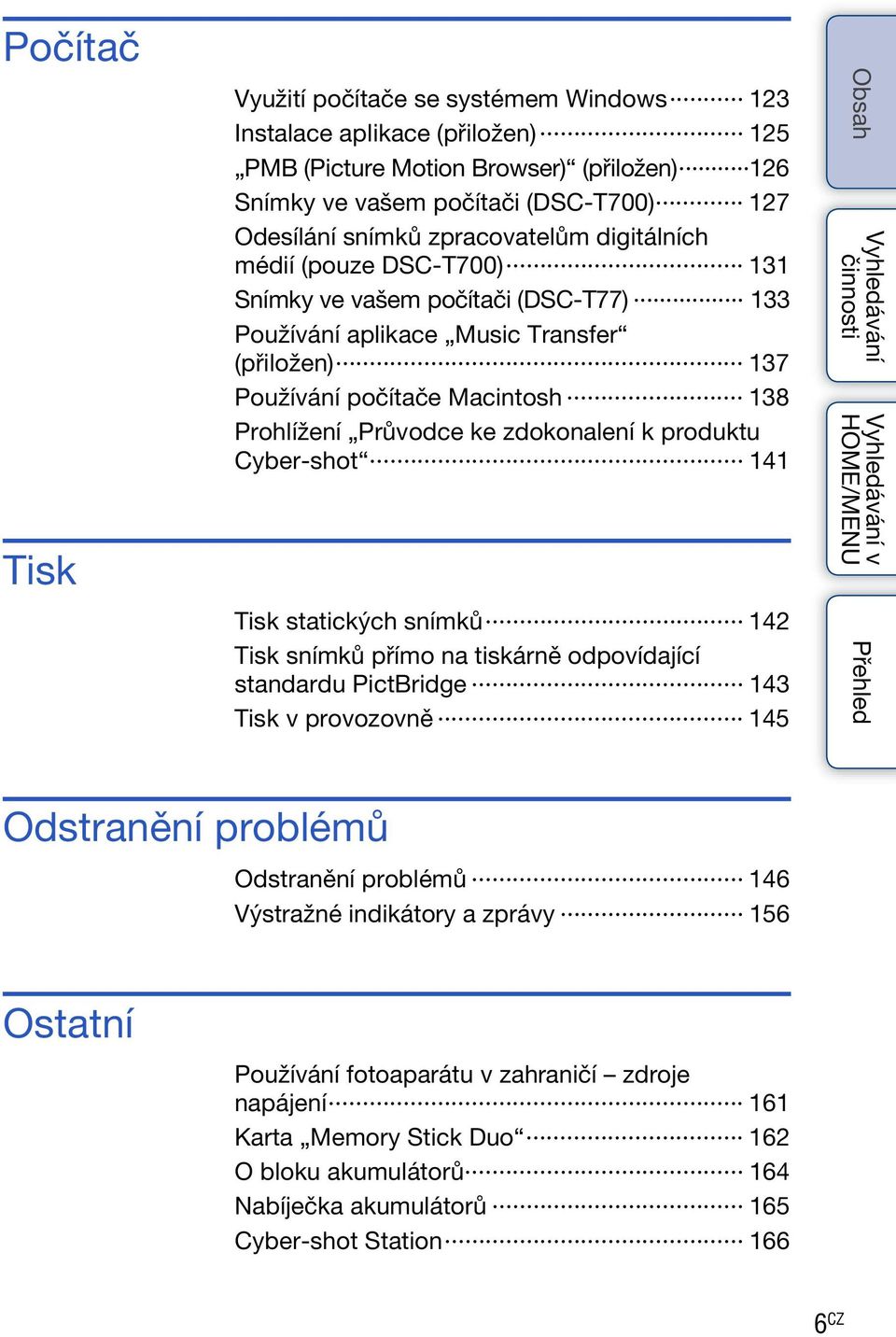 zdokonalení k produktu Cyber-shot 141 Tisk statických snímků 142 Tisk snímků přímo na tiskárně odpovídající standardu PictBridge 143 Tisk v provozovně 145 v Odstranění problémů Odstranění problémů