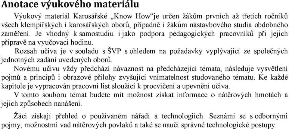 Rozsah učiva je v souladu s ŠVP s ohledem na požadavky vyplývající ze společných jednotných zadání uvedených oborů.