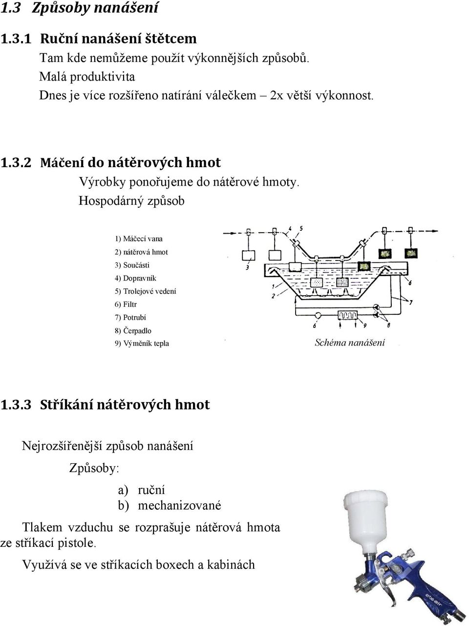 Hospodárný způsob 1) Máčecí vana 2) nátěrová hmot 3) Součásti 4) Dopravník 5) Trolejové vedení 6) Filtr 7) Potrubí 8) Čerpadlo 9) Výměník tepla Schéma