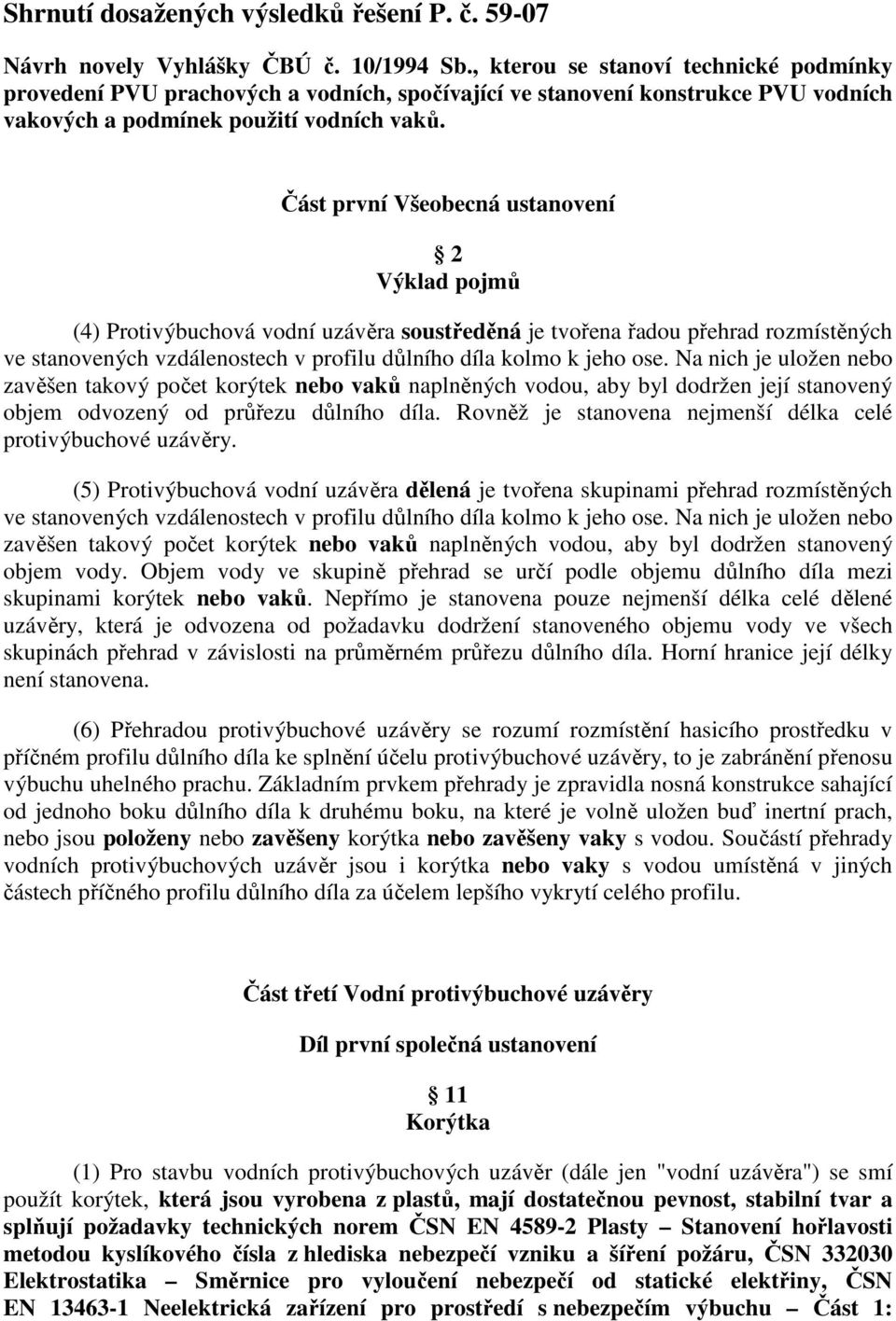 Část první Všeobecná ustanovení 2 Výklad pojmů (4) Protivýbuchová vodní uzávěra soustředěná je tvořena řadou přehrad rozmístěných ve stanovených vzdálenostech v profilu důlního díla kolmo k jeho ose.