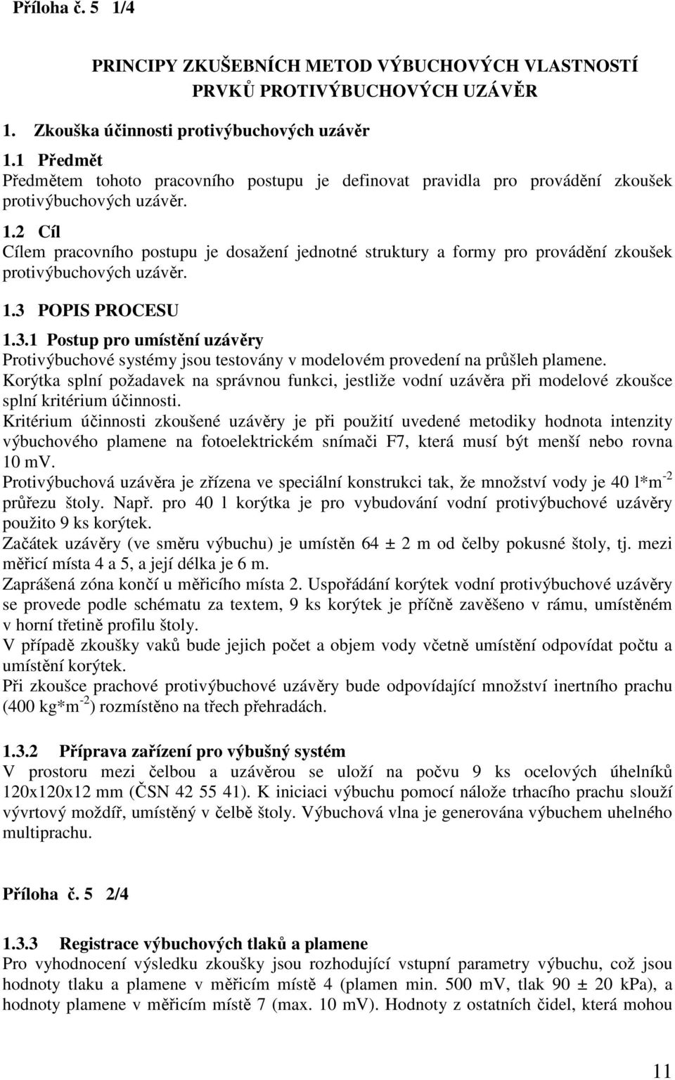 2 Cíl Cílem pracovního postupu je dosažení jednotné struktury a formy pro provádění zkoušek protivýbuchových uzávěr. 1.3 