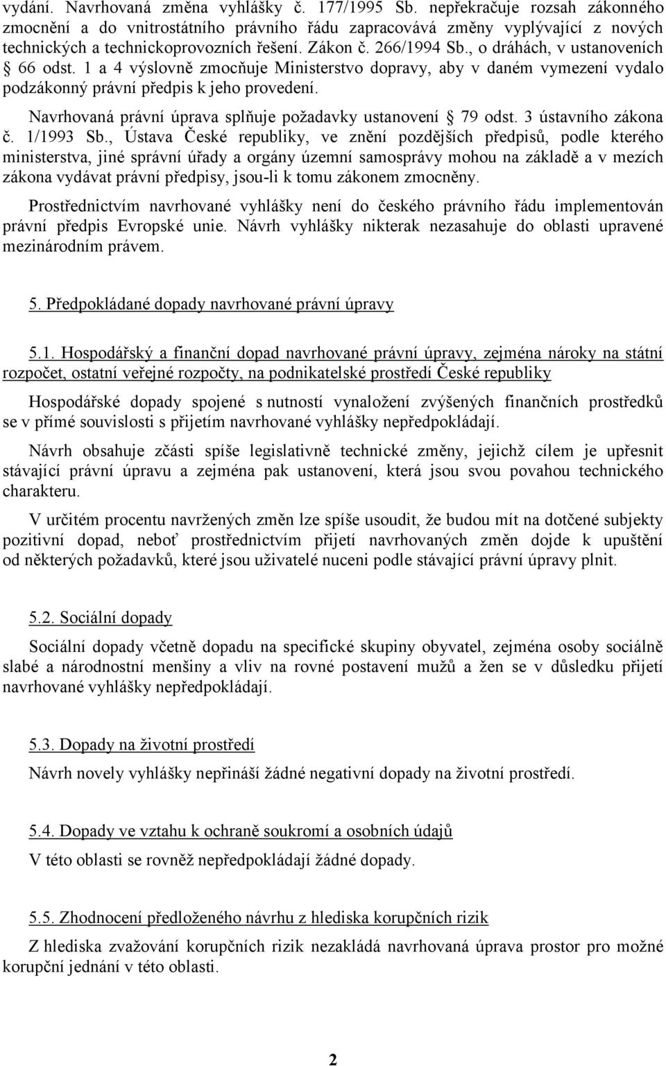 , o dráhách, v ustanoveních 66 odst. 1 a 4 výslovně zmocňuje Ministerstvo dopravy, aby v daném vymezení vydalo podzákonný právní předpis k jeho provedení.