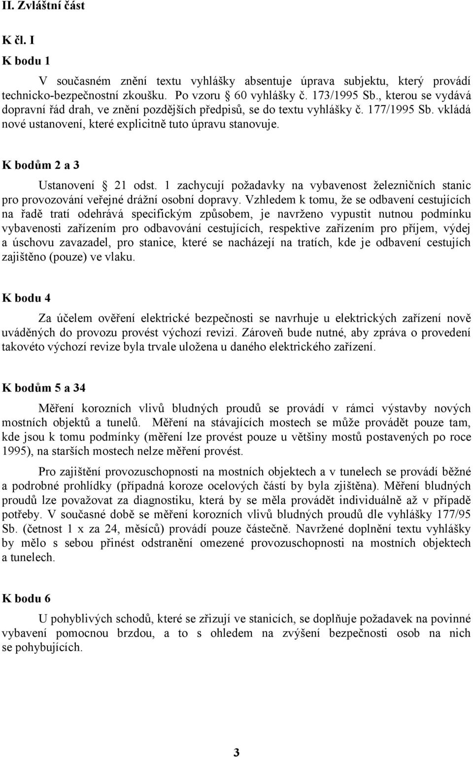 K bodům 2 a 3 Ustanovení 21 odst. 1 zachycují požadavky na vybavenost železničních stanic pro provozování veřejné drážní osobní dopravy.