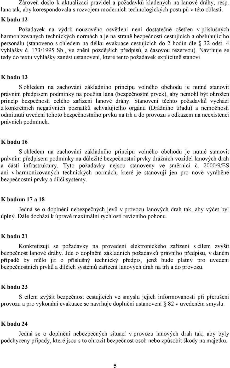 s ohledem na délku evakuace cestujících do 2 hodin dle 32 odst. 4 vyhlášky č. 173/1995 Sb., ve znění pozdějších předpisů, a časovou rezervou).