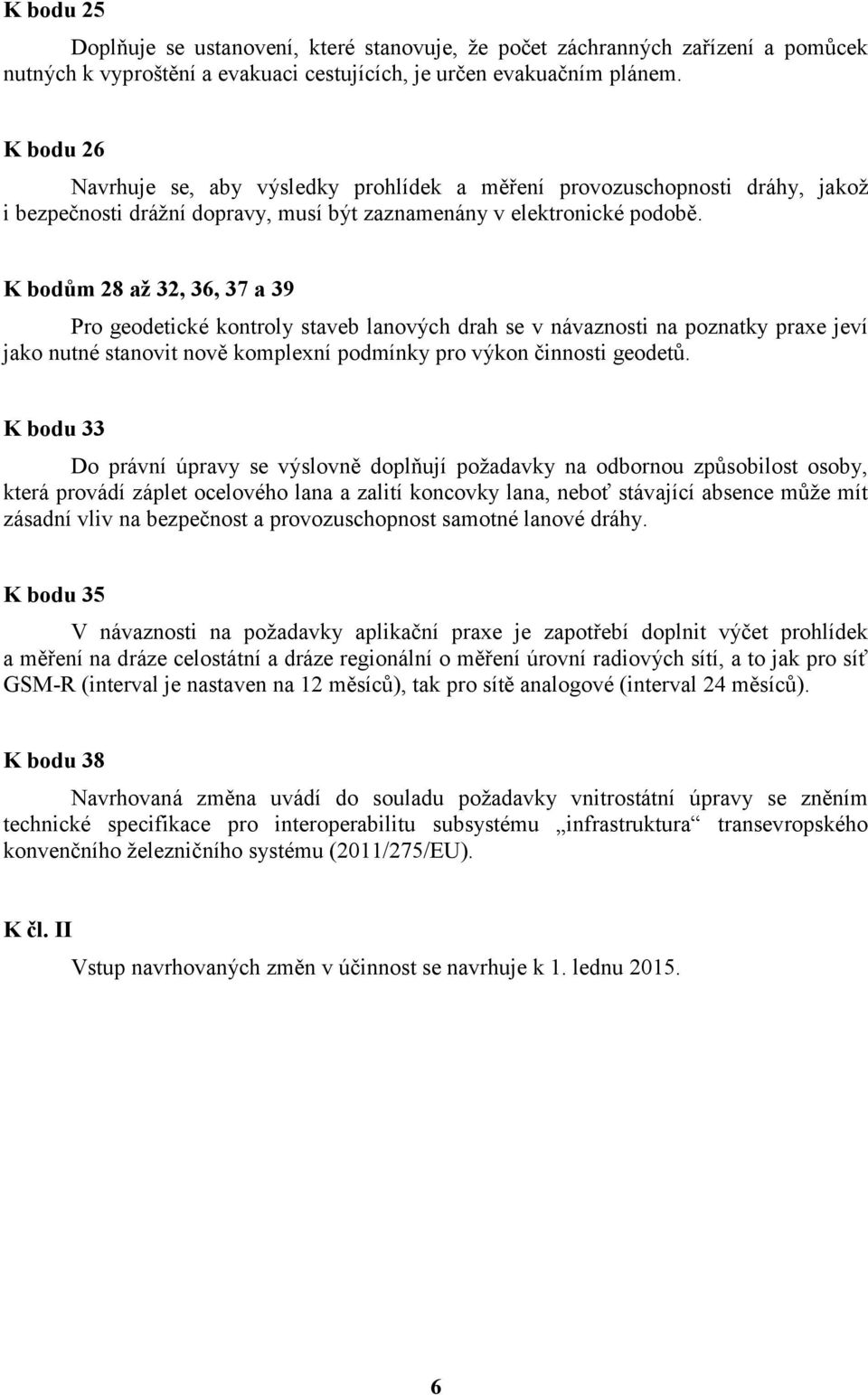 K bodům 28 až 32, 36, 37 a 39 Pro geodetické kontroly staveb lanových drah se v návaznosti na poznatky praxe jeví jako nutné stanovit nově komplexní podmínky pro výkon činnosti geodetů.