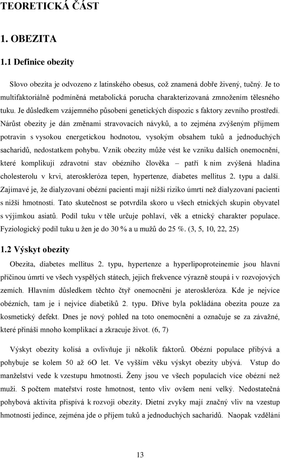 Nárůst obezity je dán změnami stravovacích návyků, a to zejména zvýšeným příjmem potravin s vysokou energetickou hodnotou, vysokým obsahem tuků a jednoduchých sacharidů, nedostatkem pohybu.