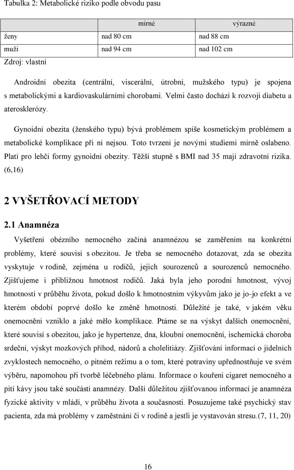 Gynoidní obezita (ženského typu) bývá problémem spíše kosmetickým problémem a metabolické komplikace při ní nejsou. Toto tvrzení je novými studiemi mírně oslabeno.