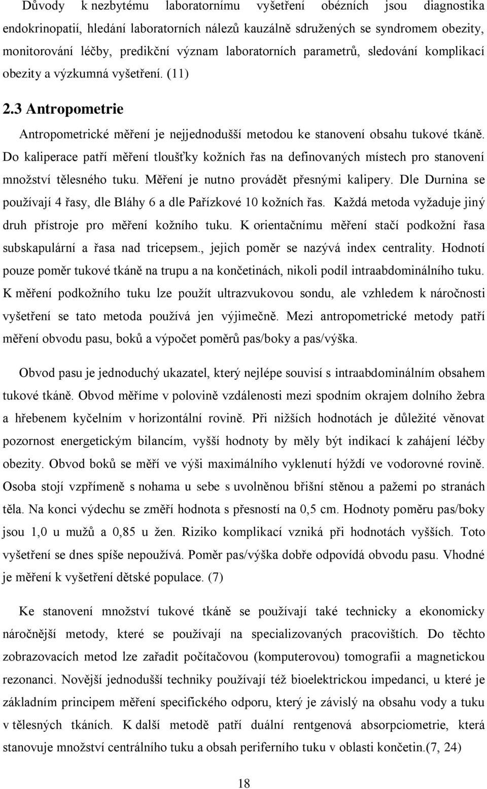 Do kaliperace patří měření tloušťky kožních řas na definovaných místech pro stanovení množství tělesného tuku. Měření je nutno provádět přesnými kalipery.