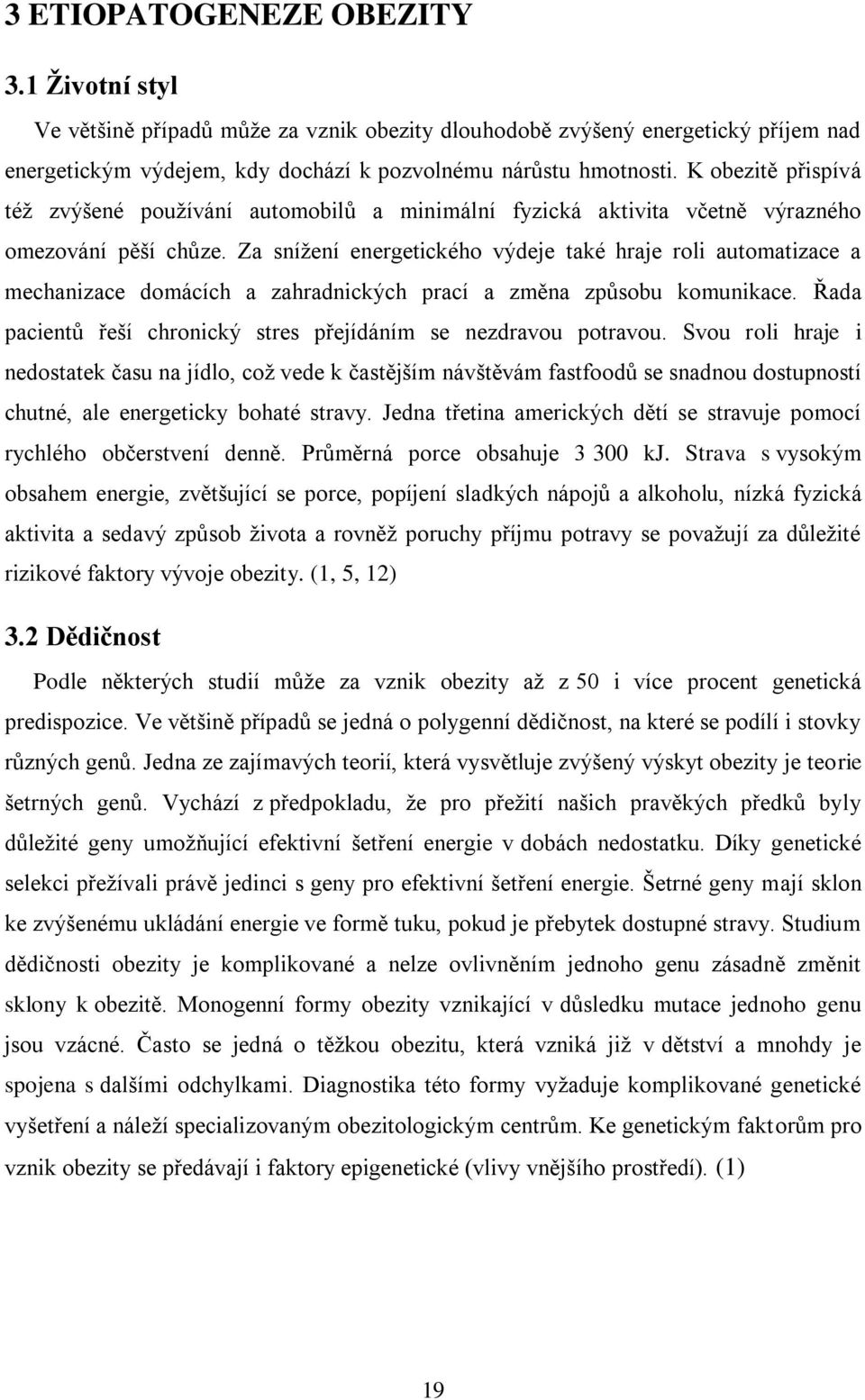 Za snížení energetického výdeje také hraje roli automatizace a mechanizace domácích a zahradnických prací a změna způsobu komunikace.