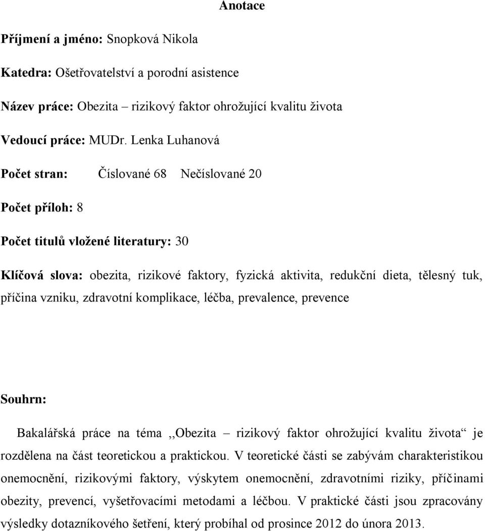 příčina vzniku, zdravotní komplikace, léčba, prevalence, prevence Souhrn: Bakalářská práce na téma,,obezita rizikový faktor ohrožující kvalitu života je rozdělena na část teoretickou a praktickou.