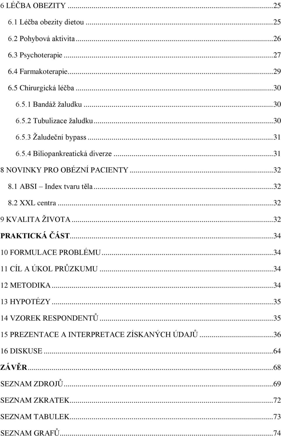 .. 32 9 KVALITA ŽIVOTA... 32 PRAKTICKÁ ČÁST... 34 10 FORMULACE PROBLÉMU... 34 11 CÍL A ÚKOL PRŮZKUMU... 34 12 METODIKA... 34 13 HYPOTÉZY... 35 14 VZOREK RESPONDENTŮ.