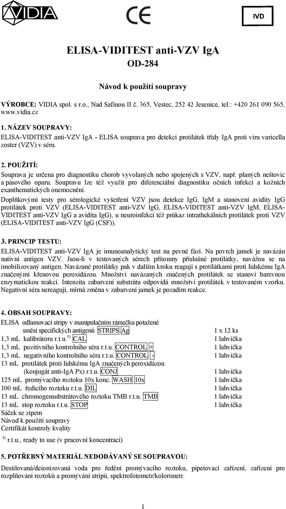 POUŽITÍ: Souprava je určena pro diagnostiku chorob vyvolaných nebo spojených s VZV, např. planých neštovic a pásového oparu.