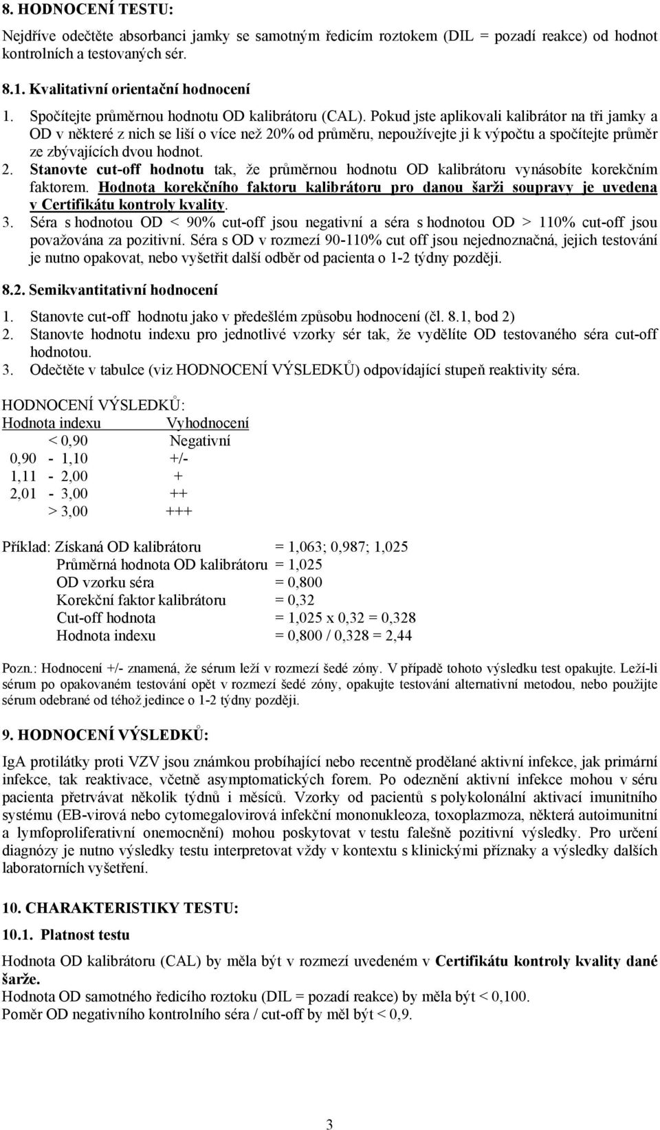 Pokud jste aplikovali kalibrátor na tři jamky a OD v některé z nich se liší o více než 20% od průměru, nepoužívejte ji k výpočtu a spočítejte průměr ze zbývajících dvou hodnot. 2. Stanovte cut-off hodnotu tak, že průměrnou hodnotu OD kalibrátoru vynásobíte korekčním faktorem.