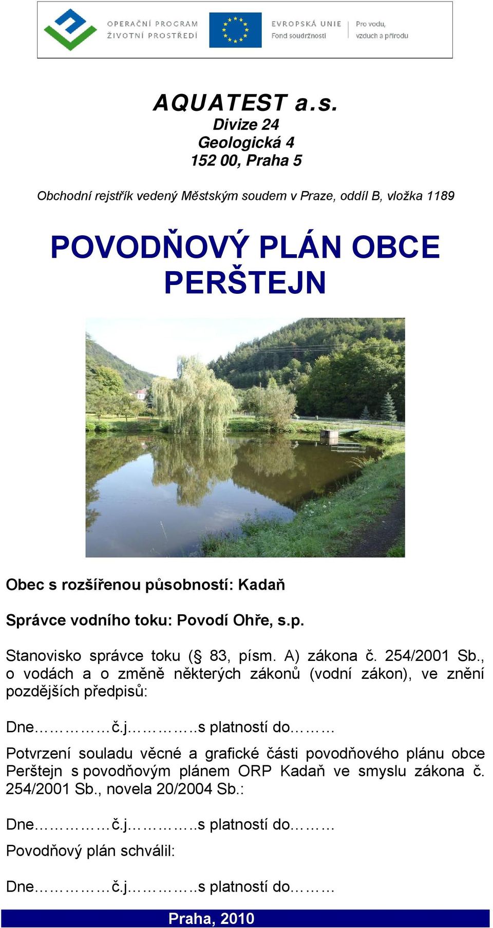 působností: Kadaň Správce vodního toku: Povodí Ohře, s.p. Stanovisko správce toku ( 83, písm. A) zákona č. 254/2001 Sb.