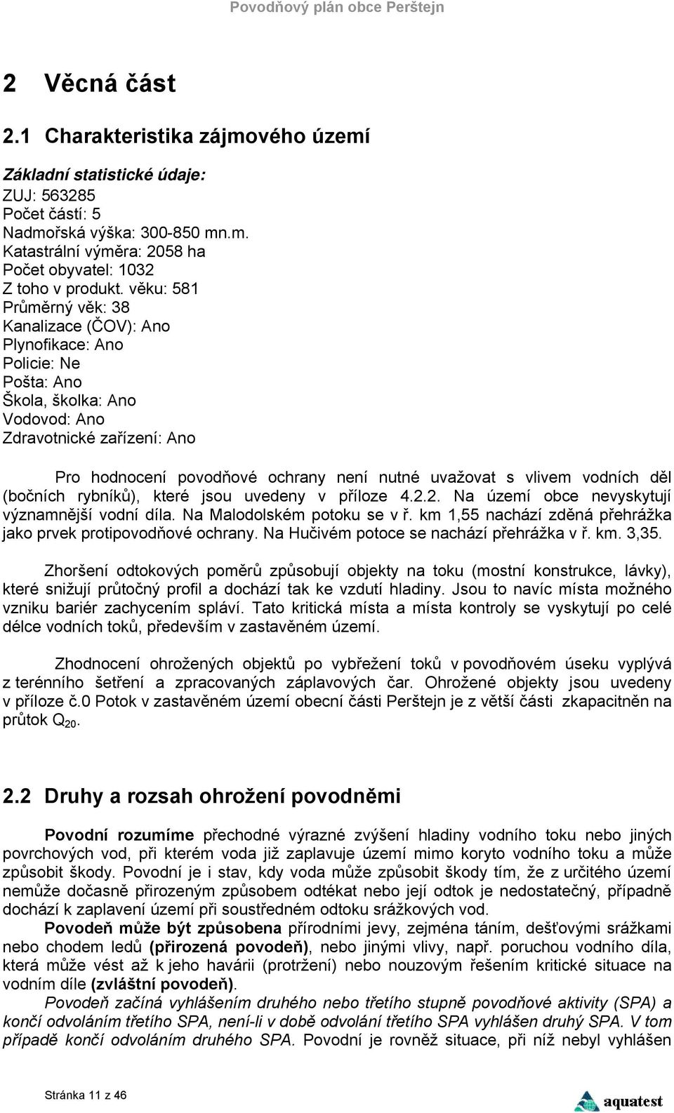 s vlivem vodních děl (bočních rybníků), které jsou uvedeny v příloze 4.2.2. Na území obce nevyskytují významnější vodní díla. Na Malodolském potoku se v ř.