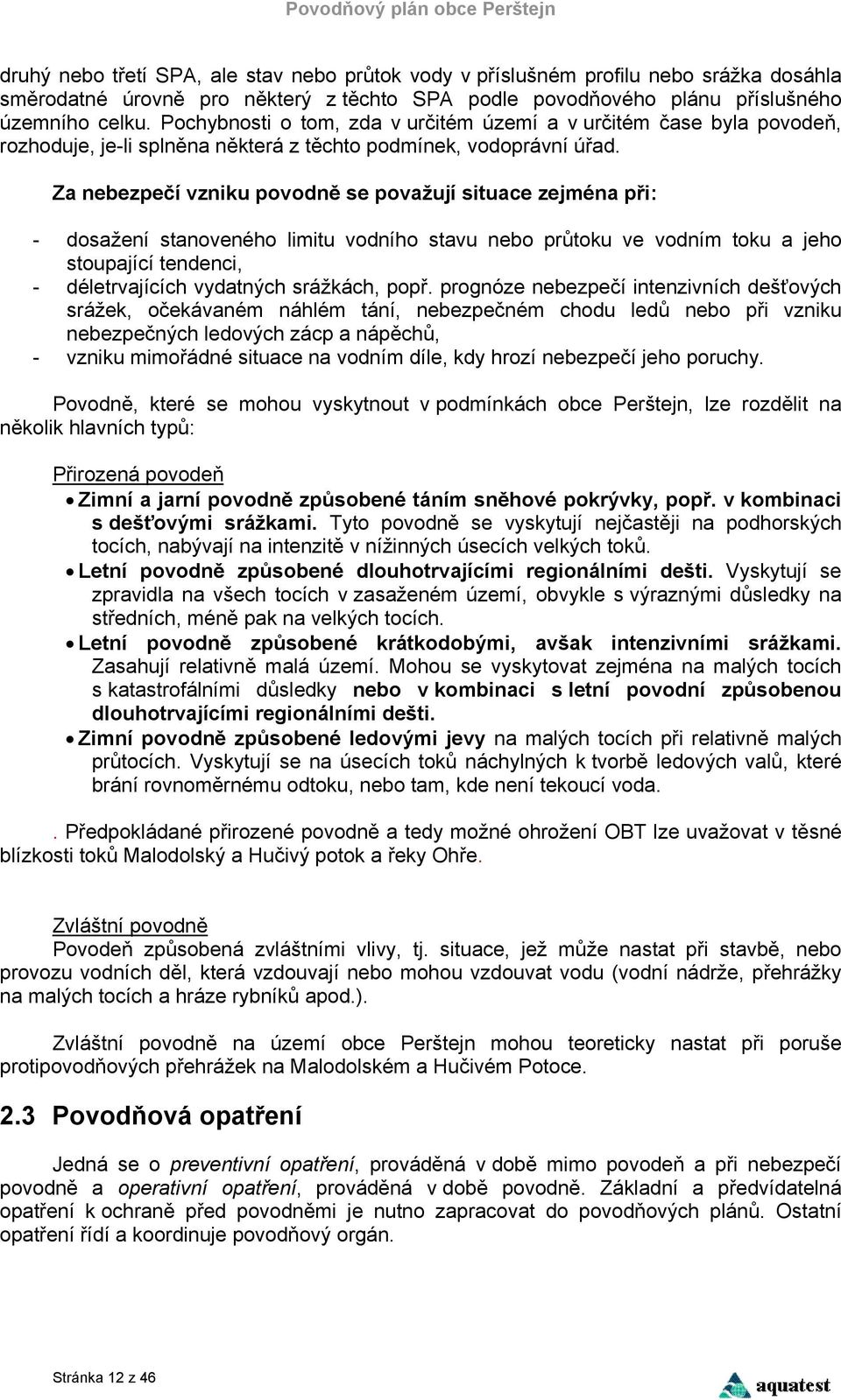 Za nebezpečí vzniku povodně se považují situace zejména při: - dosažení stanoveného limitu vodního stavu nebo průtoku ve vodním toku a jeho stoupající tendenci, - déletrvajících vydatných srážkách,