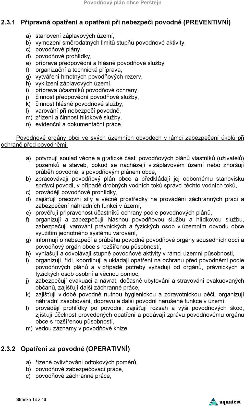 povodňové ochrany, j) činnost předpovědní povodňové služby, k) činnost hlásné povodňové služby, l) varování při nebezpečí povodně, m) zřízení a činnost hlídkové služby, n) evidenční a dokumentační